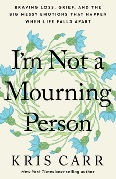 Hardcover I'm Not a Mourning Person: Braving Loss, Grief, and the Big Messy Emotions That Happen When Life Falls Apart Book