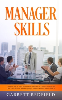 Paperback Manager Skills: Complete Step by Step Guide on How to Become an Effective Manager and Own Your Decisions Without Apology Book
