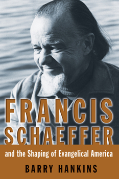 Francis Schaeffer and the Shaping of Evangelical America - Book  of the Library of Religious Biography