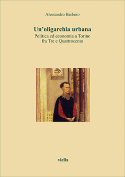 Paperback Un'oligarchia Urbana: Politica Ed Economia a Torino Fra Tre E Quattrocento [Italian] Book
