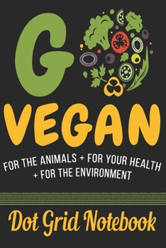 Paperback Go Vegan For The Animals + For Your Health + For The Environment - Dot Grid Notebook: Blank Journal With Dotted Grid Paper [French] Book