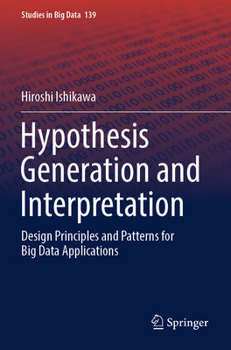 Paperback Hypothesis Generation and Interpretation: Design Principles and Patterns for Big Data Applications Book