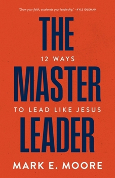 Paperback The Master Leader: 12 Ways to Lead Like Jesus Book