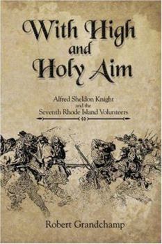 Paperback With High and Holy Aim: Alfred Sheldon Knight and the Seventh Rhode Island Volunteers Book