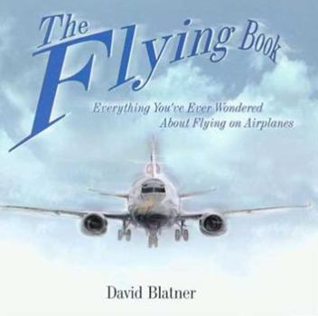 Hardcover The Flying Book: Everything You've Ever Wondered about Flying on Airplanes Book