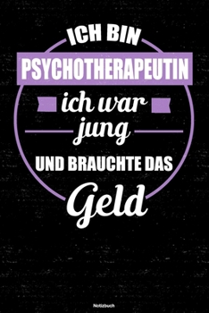 Ich bin Psychotherapeutin ich war jung und brauchte das Geld Notizbuch: Psychotherapeutin Journal DIN A5 liniert 120 Seiten Geschenk (German Edition)
