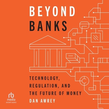 Beyond Banks: Technology, Regulation, and the Future of Money