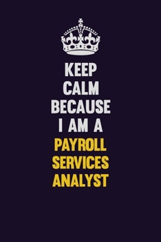 Paperback Keep Calm Because I Am A Payroll Services Analyst: Motivational and inspirational career blank lined gift notebook with matte finish Book