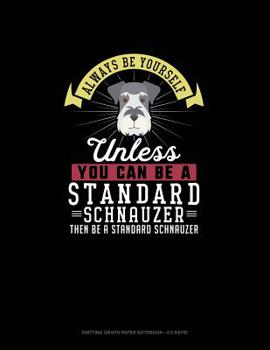 Paperback Always Be Yourself Unless You Can Be A Standard Schnauzer Then Be A Standard Schnauzer: Knitting Graph Paper Notebook - 4:5 Ratio Book