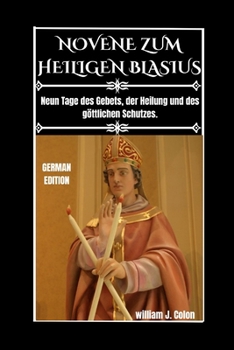 NOVENE ZUM HEILIGEN BLASIUS: Neun Tage des Gebets, der Heilung und des göttlichen Schutzes. (German Edition)