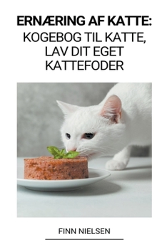 Paperback Ernæring af Katte: Kogebog til Katte, Lav dit Eget Kattefoder [Danish] Book