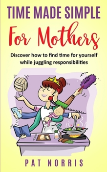 Paperback Time Made Simple For Mothers: Discover How to Find Time for Yourself While Juggling Responsibilities Book