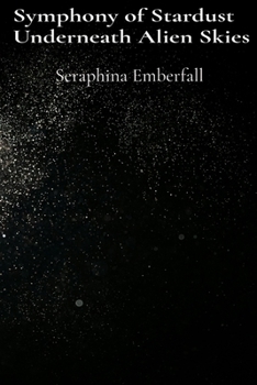 Paperback Symphony of Stardust Underneath Alien Skies: Cosmic Poetry and Galactic Prose Book