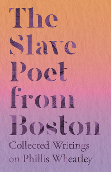 Paperback The Slave Poet from Boston - Collected Writings on Phillis Wheatley Book