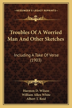 Paperback Troubles Of A Worried Man And Other Sketches: Including A Take Of Verse (1903) Book