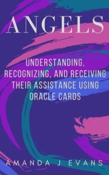 Paperback Angels: Understanding, Recognizing and Receiving their Assistance using Oracle Cards Book