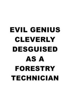 Evil Genius Cleverly Desguised As A Forestry Technician: Funny Forestry Technician Notebook, Journal Gift, Diary, Doodle Gift or Notebook | 6 x 9 Compact Size- 109 Blank Lined Pages