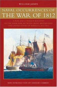 Naval Occurrences of the War of 1812: A Full & Correct Account of the Naval War Between Great Britain & the United States of America 1812-1815