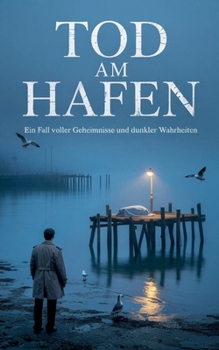 Tod am Hafen: Ein Fall voller Geheimnisse und dunkler Wahrheiten (German Edition)