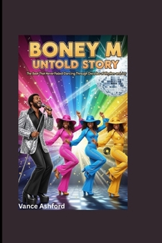 BONEY M UNTOLD STORY: The Beat That Never Faded-Dancing Through Decades of Rhythm and Joy