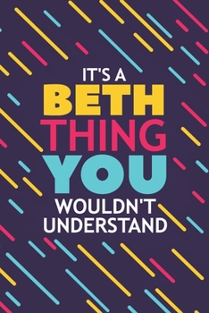 IT'S A BETH THING YOU WOULDN'T UNDERSTAND: Lined Notebook / Journal Gift, 120 Pages, 6x9, Soft Cover, Glossy Finish