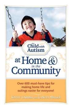 Paperback The Child with Autism at Home and in the Community: Over 600 Must-Have Tips for Making Home Life and Outings Easier for Everyone! Book