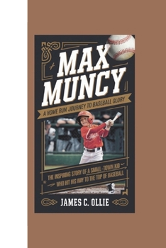 Paperback Max Muncy: A Home Run Journey to Baseball Glory, The Inspiring Story of a Small-Town Kid Who Hit His Way to the Top of Baseball Book