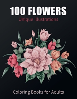 Paperback 100 Flowers: Unique Illustration Flower Collection, Stress Relieving Flower Designs for Relaxation Book