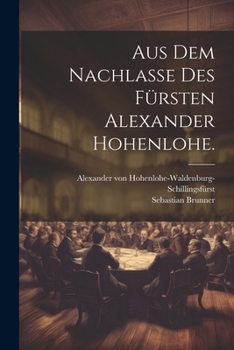 Paperback Aus dem Nachlaße des Fürsten Alexander Hohenlohe. [German] Book