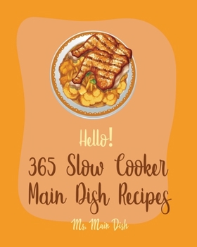 Paperback Hello! 365 Slow Cooker Main Dish Recipes: Best Slow Cooker Main Dish Cookbook Ever For Beginners [Book 1] Book