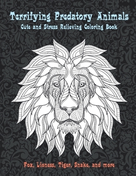 Paperback Terrifying Predatory Animals - Cute and Stress Relieving Coloring Book - Fox, Lioness, Tiger, Snake, and more Book