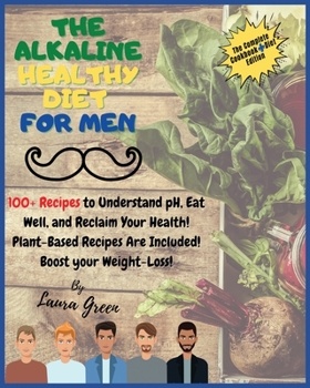 Paperback The Alkaline Healthy Diet for Men: 100+ Recipes to Understand pH, Eat Well, and Reclaim Your Health! Plant-Based Recipes Are Included! Boost your Weig Book