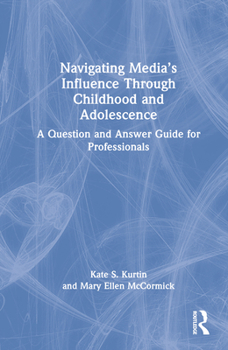 Hardcover Navigating Media's Influence Through Childhood and Adolescence: A Question and Answer Guide for Professionals Book