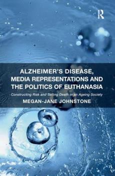 Paperback Alzheimer's Disease, Media Representations and the Politics of Euthanasia: Constructing Risk and Selling Death in an Ageing Society Book