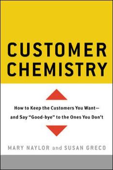 Hardcover Customer Chemistry: How to Keep the Customers You Want--And Say Good-Bye to the Ones You Don't Book