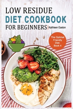 Low Residue Diet Cookbook for Beginners: The Optimal Friendly Diet that Promotes Longevity, and Prevents Chronic Disease for People Affected by ... Acid Reflux, Diverticulitis and IBS. Book 4.