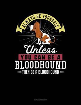 Paperback Always Be Yourself Unless You Can Be a Bloodhound Then Be a Bloodhound: 5 Column Ledger Book