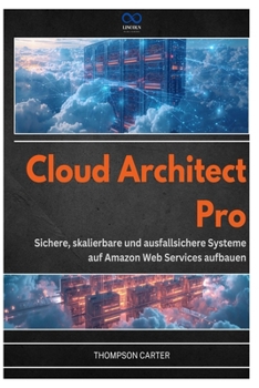 CLOUD ARCHITECT PRO: Sichere, skalierbare und ausfallsichere Systeme auf Amazon Web Services aufbauen (German Edition)