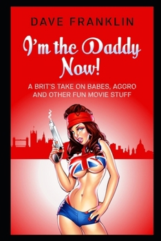 I'm the Daddy Now! A Brit's Take on Babes, Aggro and Other Fun Movie Stuff (Ice Dog Movie Guide)