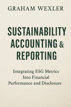 Paperback Sustainability Accounting & Reporting: A Comprehensive Guide: Integrating ESG Metrics Into Financial Performance and Disclosure Book