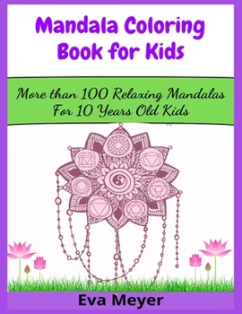 Mandala Coloring Book for Kids: More than 100 Relaxing Mandalas For 10 Years Old Kids