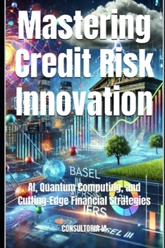 Mastering Credit Risk Innovation: AI, Quantum Computing, and Cutting-Edge Financial Strategies (Business Strategy)