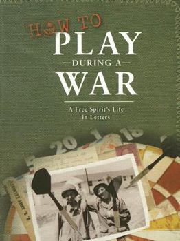 Paperback How to Play During a War: A Free Spirit's Life in Letters Book