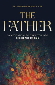 Paperback The Father: 30 Meditations to Draw You Into the Heart of God Book