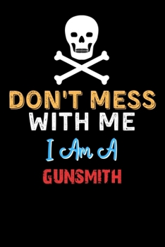 Paperback Don't Mess With Me I Am A GUNSMITH - Funny GUNSMITH Notebook And Journal Gift Ideas: Lined Notebook / Journal Gift, 120 Pages, 6x9, Soft Cover, Matte Book