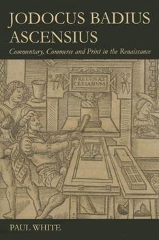 Hardcover Jodocus Badius Ascensius: Commentary, Commerce and Print in the Renaissance Book