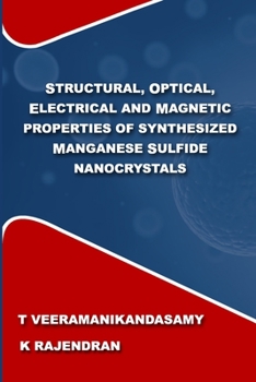 Paperback Structural, Optical, Electrical and Magnetic Properties of Synthesized Manganese Sulfide Nanocrystals: A Study on the Influence of Process Parameters Book