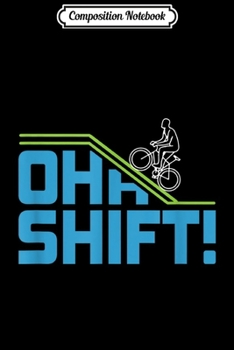 Composition Notebook: Oh Shift! Funny Bicycle for Bike Riders Cyclists Journal/Notebook Blank Lined Ruled 6x9 100 Pages
