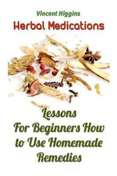 Paperback Herbal Medications: Lessons For Beginners How to Use Homemade Remedies Book