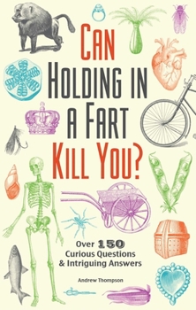 Paperback Can Holding in a Fart Kill You?: Over 150 Curious Questions and Intriguing Answers Book